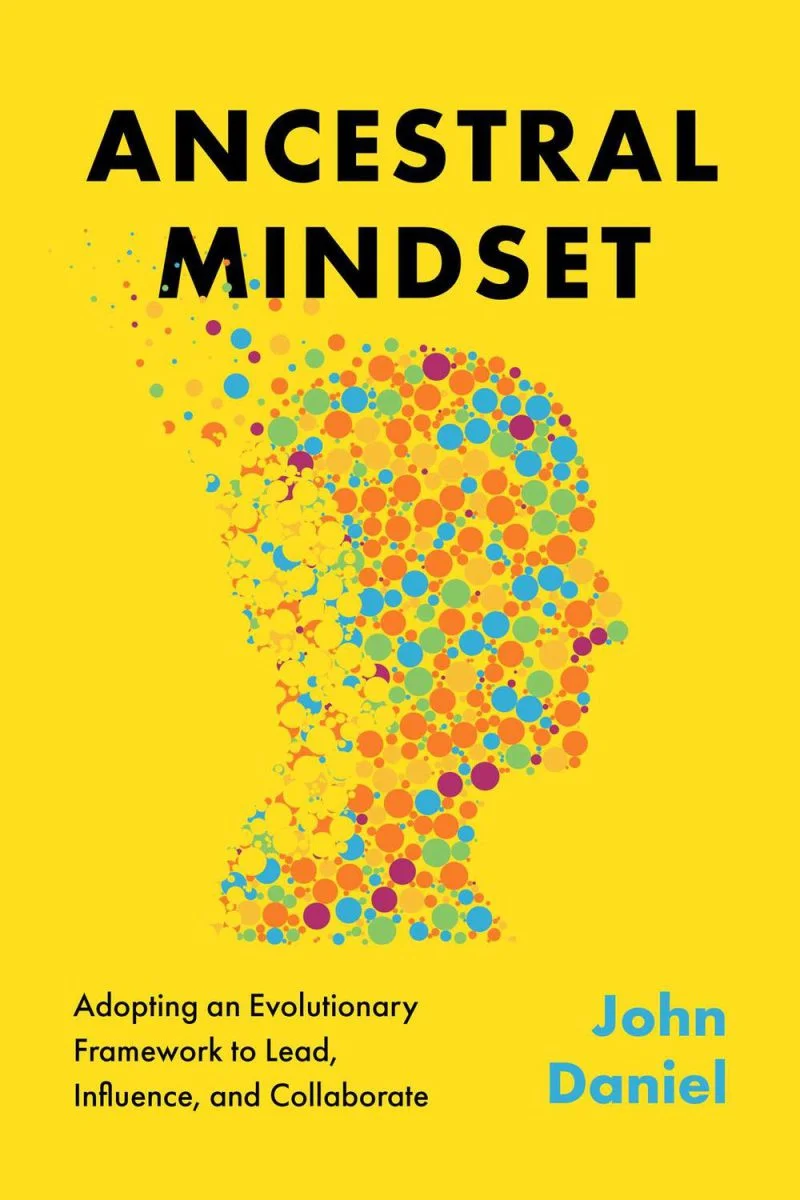جلد ذهنیت اجدادی: به‌کارگیری یک چارچوب تکاملی برای رهبری، نفوذ و همکاری ۲۰۲۵  Ancestral Mindset: Adopting an Evolutionary Framework to Lead, Influence, and Collaborate 2025