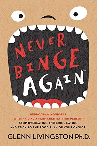 جلد Never Binge Again(tm): Reprogram Yourself to Think Like a Permanently Thin Person. Stop Overeating and Binge Eating and Stick to the Food Plan of Your Choice!