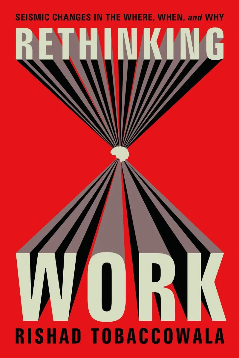 جلد بازاندیشی کار: تغییرات اساسی در کجا، کِی، و چرا ۲۰۲۵  Rethinking Work: Seismic Changes in the Where, When, and Why 2025