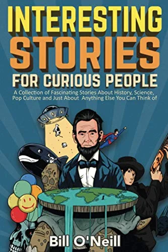 جلد Interesting Stories For Curious People: A Collection of Fascinating Stories About History, Science, Pop Culture and Just About Anything Else You Can Think of